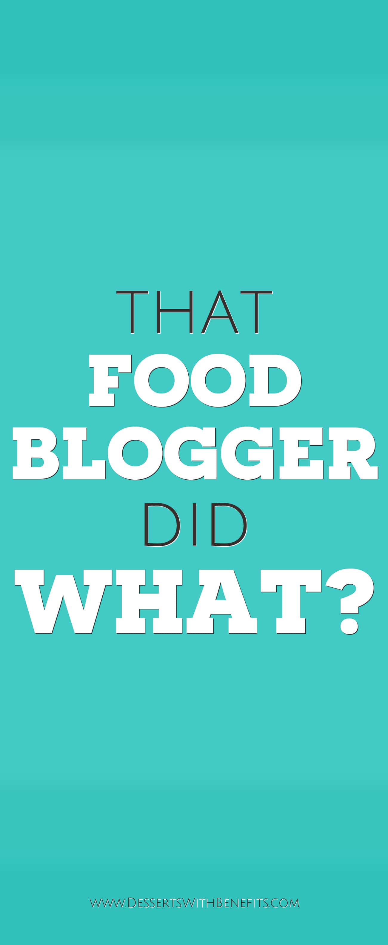 That Food Blogger Did What?? -- The Desserts With Benefits Blog